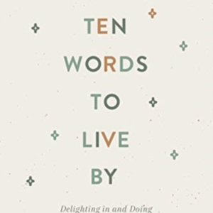 TEN WORDS TO LIVE BY DELIGHTING IN AND DOING WHAT GOD COMMAN