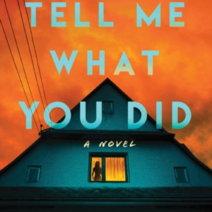 TELL ME WHAT YOU DID A NOVEL