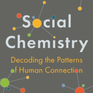 SOCIAL CHEMISTRY DECODING THE PATTERNS OF HUMAN CONNECTION