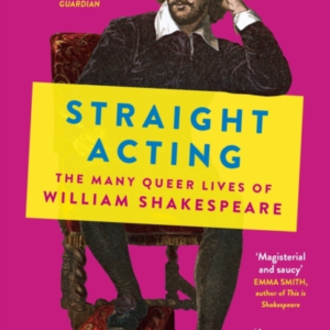 STRAIGHT ACTING THE MANY QUEER LIVES OF WILLIAM SHAKESPEARE