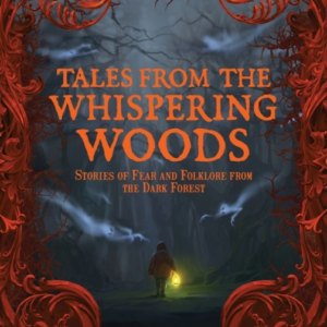 TALES FROM THE WHISPERING WOODS STORIES OF FEAR AND FOLKLORE