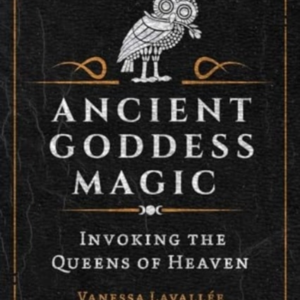 ANCIENT GODDESS MAGIC INVOKING THE QUEENS OF THE HEAVENS
