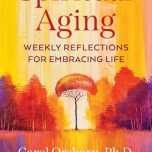 SPIRITUAL AGING WEEKLY REFLECTIONS FOR EMBRACING LIFE