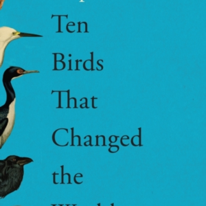 TEN BIRDS THAT CHANGED THE WORLD