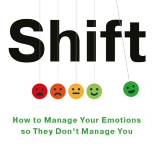 SHIFTHOW TO MANAGE YOUR EMOTIONS SO THEY DONT MANAGE YOU