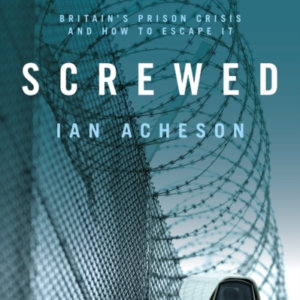 SCREWEDBRITAIN'S PRISON CRISIS AND HOW TO ESCAPE IT
