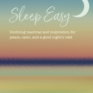 SLEEP EASYSOOTHING MANTRAS AND INSPIRATION FOR PEACE CALM
