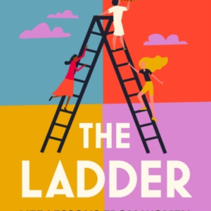 The Ladder Life Lessons From Women Who Scaled The Heights &