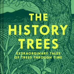 The History Trees Extraordinary Tales Of Trees Through Time