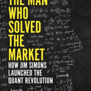 The Man Who Solved The Market How Jim Simons Launched The Qu