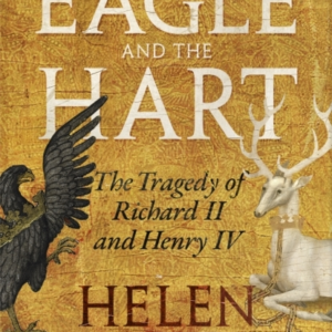 The Eagle And The Hart The Tragedy Of Richard Ii And Henry I