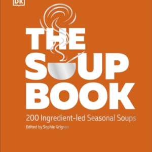 The Soup Book 200 Ingredient-Led Seasonal Soups