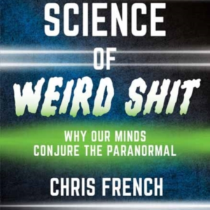The Science Of Weird Shit Why Our Minds Conjure The Paranorm