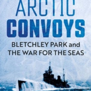 Arctic Convoys Bletchley Park And The War For The Seas