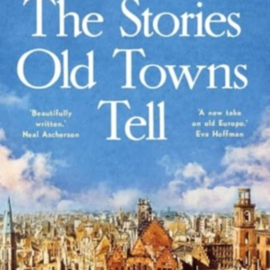 The Stories Old Towns Tell A Journey Through Cities At The H