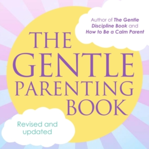 The Gentle Parenting Book How To Raise Calmer, Happier Child