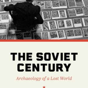 The Soviet Century Archaeology Of A Lost World