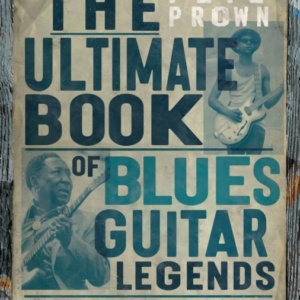 The Ultimate Book Of Blues Guitar Legends The Players And Gu