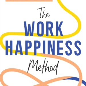 The Work Happiness Method Master The 8 Skills To Career Fulf