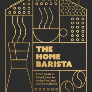 The Home Barista From Bean To Blend, How To Make The Best Co