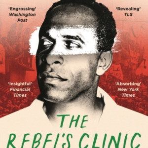 The Rebel'S Clinic The Revolutionary Lives Of Frantz Fanon