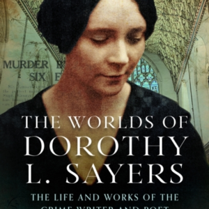 The Worlds Of Dorothy L. Sayers The Life And Works Of The Cr