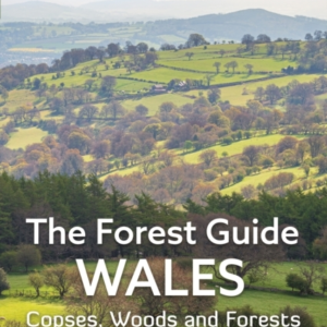The Forest Guide: Wales Copses, Woods And Forests Of Wales