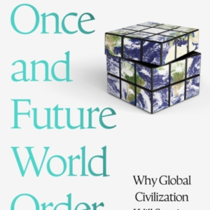 The Once And Future World Order Why Global Civilization Will