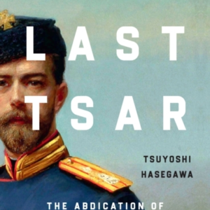 The Last Tsar The Abdication Of Nicholas Ii And The Fall Of