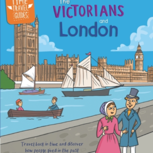TIME TRAVEL GUIDES: THE VICTORIANS AND LONDON