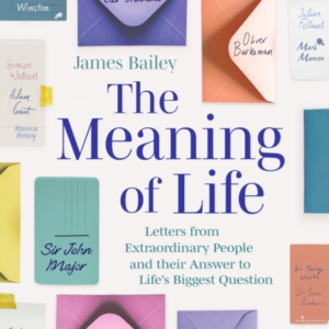 THE MEANING OF LIFE LETTERS FROM EXTRAORDINARY PEOPLE AND TH