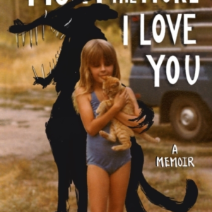 THE HARDER I FIGHT THE MORE I LOVE YOU: A MEMOIR