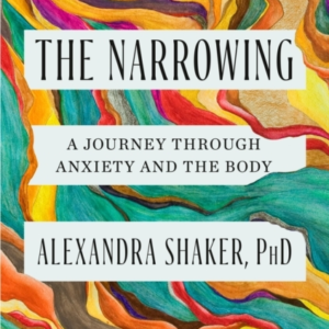 THE NARROWING A JOURNEY THROUGH ANXIETY AND THE BODY