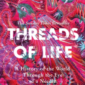 THREADS OF LIFE A HISTORY OF THE WORLD THROUGH THE EYE OF A