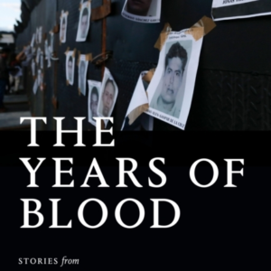 THE YEARS OF BLOOD STORIES FROM A REPORTING LIFE IN LATIN AM