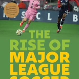 THE RISE OF MAJOR LEAGUE SOCCER BUILDING A GLOBAL GIANT