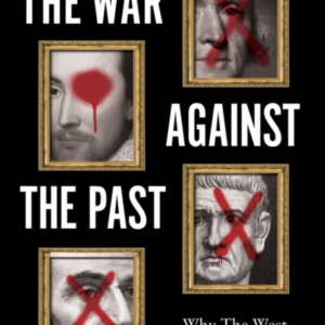THE WAR AGAINST THE PAST WHY THE WEST MUST FIGHT FOR ITS HIS