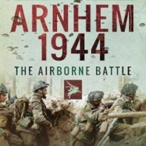 ARNHEM 1944 THE AIRBORNE BATTLE