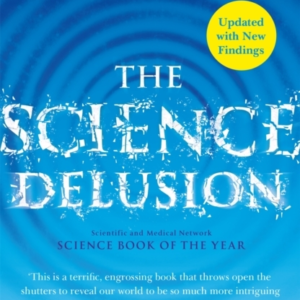 THE SCIENCE DELUSION FREEING THE SPIRIT OF ENQUIRY (NEW EDIT