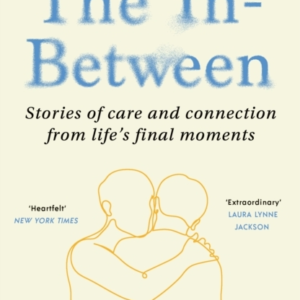 THE IN-BETWEEN UNFORGETTABLE ENCOUNTERS DURING LIFE'S FINAL