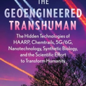 THE GEOENGINEERED TRANSHUMAN THE HIDDEN TECHNOLOGIES OF HAAR