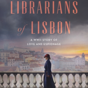 THE LIBRARIANS OF LISBON A WWII STORY OF LOVE AND ESPIONAGE