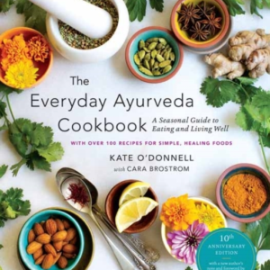 THE EVERYDAY AYURVEDA COOKBOOK A SEASONAL GUIDE TO EATING AN