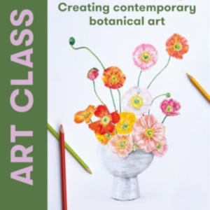 ART CLASS FLOWERS AND FOLIAGECREATING CONTEMPORARY BOTANICA