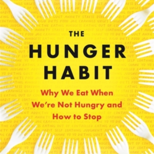 THE HUNGER HABITWHY WE EAT WHEN WE'RE NOT HUNGRY AND HOW TO