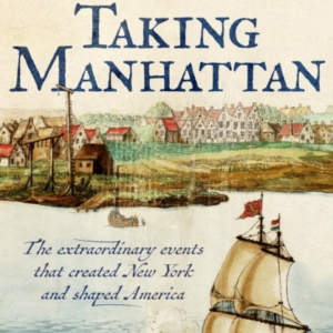 TAKING MANHATTANTHE EXTRAORDINARY EVENTS THAT CREATED NEW YO