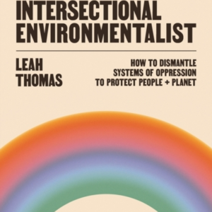 THE INTERSECTIONAL ENVIRONMENTALISTHOW TO DISMANTLE SYSTEMS