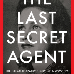 THE LAST SECRET AGENTTHE EXTRAORDINARY STORY OF A WW2 SPY IN