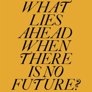 TOO LATE TO AWAKENWHAT LIES AHEAD WHEN THERE IS NO FUTURE?