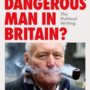 THE MOST DANGEROUS MAN IN BRITAIN?THE POLITICAL WRITING